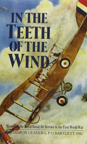 In the Teeth of the Wind: Memoir of the Royal Naval Air Service in the First World War