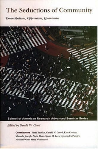 The Seductions of Community: Emancipations, Oppressions, Quandaries (School of American Research Advanced Seminar)