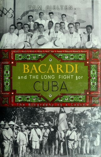 Bacardi and the Long Fight for Cuba: The Biography of a Cause