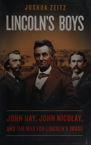 Lincoln's Boys: John Hay, John Nicolay, and the War for Lincoln's Image