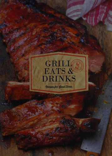 Grill Eats & Drinks: Recipes for Good Times