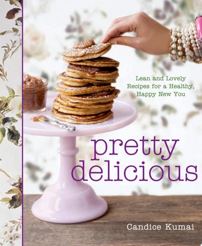 Pretty Delicious: Lean and Lovely Recipes for a Healthy, Happy New You: A Cookbook