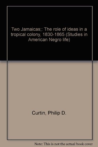 Two Jamaicas;: The role of ideas in a tropical colony, 1830-1865 (Studies in American Negro life)