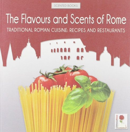 The Flavours and Scents of Rome / Traditional Roman Cuisine: Recipes and Restaurants (in English)