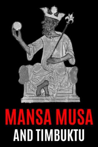 Mansa Musa and Timbuktu: A Fascinating History from Beginning to End (Black History Collection)