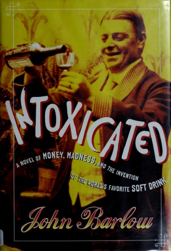 Intoxicated: A Novel of Money, Madness, and the Invention of the World's Favorite Soft Drink