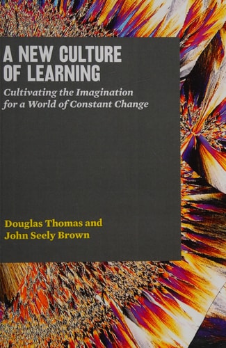 A New Culture of Learning: Cultivating the Imagination for a World of Constant Change