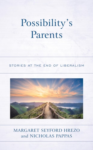 Possibility’s Parents: Stories at the End of Liberalism (Politics, Literature, & Film)