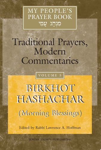 My People's Prayer Book, Vol. 5 : 'Birkhot Hashachar' (Morning Blessings) Traditional Prayers, Modern Commentaries