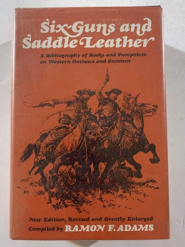 Six-Guns and Saddle Leather: A Bibliography of Books and Pamphlets on Western Outlaws and Gunman (New Edition, Revised and Greatly Enlarged)