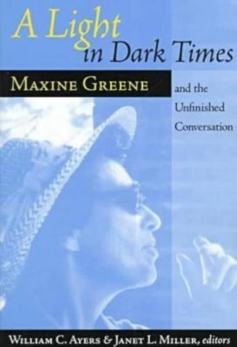 A Light In Dark Times: Maxine Greene and the Unfinished Conversation