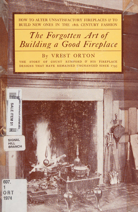 The Forgotten Art of Building a Good Fireplace: How to alter unsatisfactory fireplaces & to build new ones in the 18th century fashion