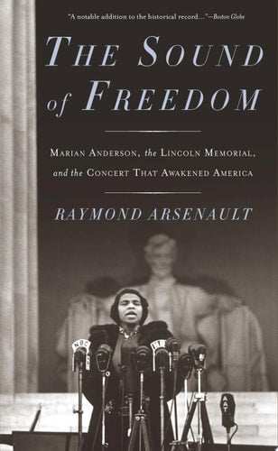 The Sound of Freedom: Marian Anderson, the Lincoln Memorial, and the Concert That Awakened America