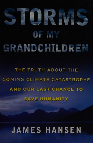 Storms of My Grandchildren: The Truth About the Coming Climate Catastrophe and Our Last Chance to Save Humanity