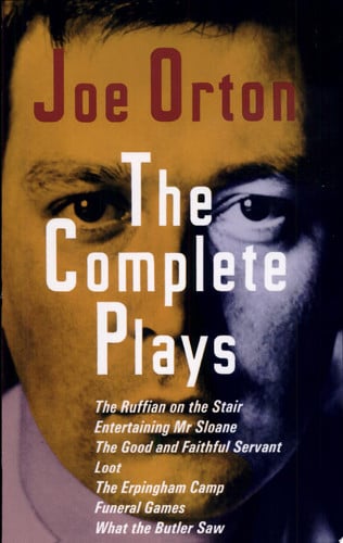 The Complete Plays: The Ruffian on the Stair, Entertaining Mr. Sloan, the Good and Faithful Servant, Loot, the Erpingham Camp, Funeral Games, What the Butler Saw