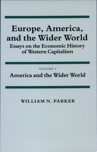 Europe, America, and the Wider World, Essays on the Economic History of Western Capitalism, Vol. 2: America and the Wider World