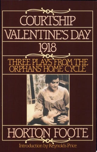 Courtship, Valentine's Day, 1918: Three Plays from the Orphans' Home Cycle (Foote, Horton)