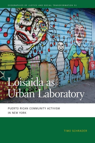Loisaida as Urban Laboratory: Puerto Rican Community Activism in New York (Geographies of Justice and Social Transformation Ser.)