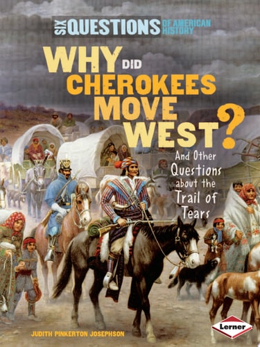 Why Did Cherokees Move West?: And Other Questions about the Trail of Tears (Six Questions of American History)