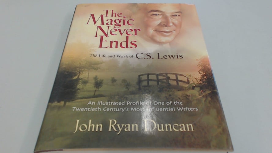 The Magic Never Ends The Life And Works Of C.S. Lewis