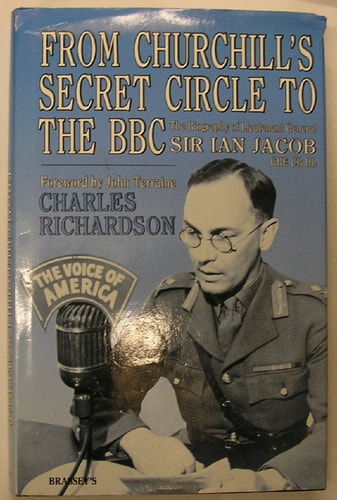 From Churchill's Secret Circle to the Bbc: The Biography of Lieutenant General Sir Ian Jacob, Gbe CB Dl