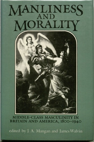 Manliness and Morality : Middle-Class Masculinity in Britain and America, 1800-1940