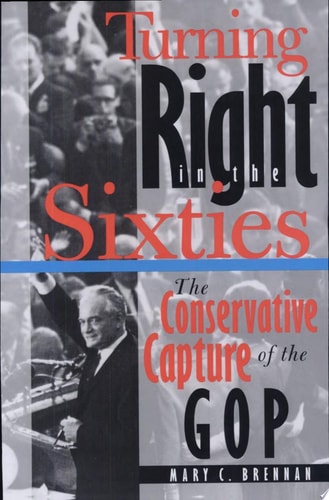 Turning Right in the Sixties: The Conservative Capture of the GOP