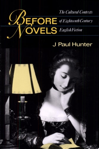 Before Novels: The Cultural Contexts of Eighteenth-Century English Fiction