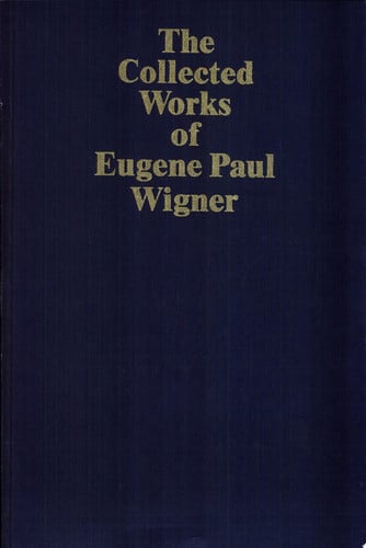 The Collected Works of Eugene Paul Wigner: Historical, Philosophical, and Socio-Political Papers. Historical and Biographical Reflections and Syntheses (The Collected Works, B / 7)