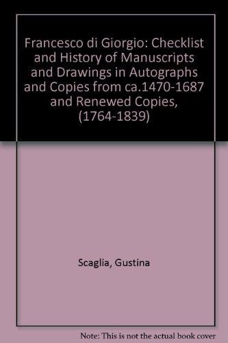 Francesco Di Giorgio: Checklist and History of Manuscripts and Drawings in Autographs and Copies from Ca. 1470 to 1687 and Renewed Copies