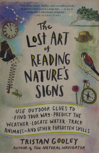 The Lost Art of Reading Nature's Signs: Use Outdoor Clues to Find Your Way, Predict the Weather, Locate Water, Track Animalsand Other Forgotten Skills