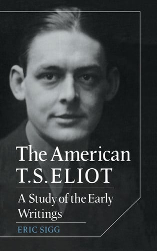 The American T. S. Eliot: A Study of the Early Writings (Cambridge Studies in American Literature and Culture)