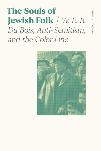 The Souls of Jewish Folk: W. E. B. Du Bois, Anti-Semitism, and the Color Line (Sociology of Race and Ethnicity)
