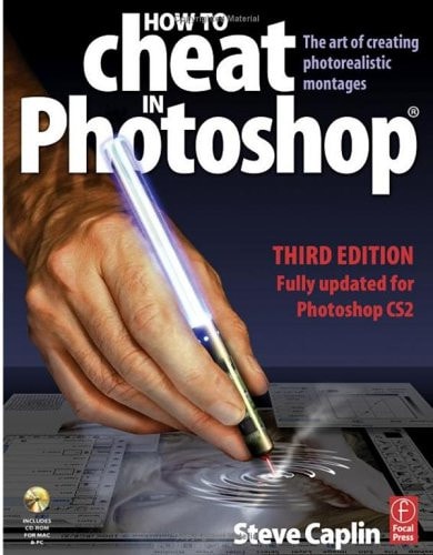 How to Cheat in Photoshop, Third Edition: The art of creating photorealistic montages - updated for CS2