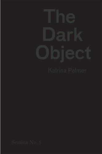 Katrina Palmer: The Dark Object (Semina No. 5)