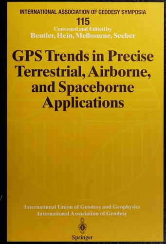 GPS Trends in Precise Terrestrial, Airborne, and Spaceborne Applications: Symposium No. 115 Boulder, CO, USA, July 3–4, 1995 (International Association of Geodesy Symposia)