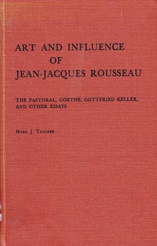 Art and Influence of Jean-Jacques Rousseau: Pastorale, Goethe, Gottfried Keller and Other Essays (Study in Comparative Literature)