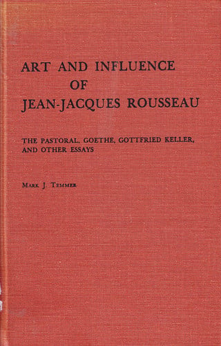 Art and Influence of Jean-Jacques Rousseau: Pastorale, Goethe, Gottfried Keller and Other Essays (Study in Comparative Literature)