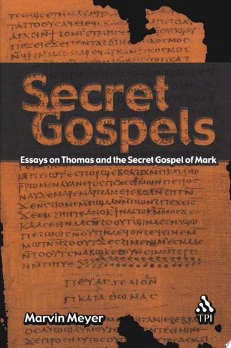 Secret Gospels: Essays on Thomas and the Secret Gospel of Mark