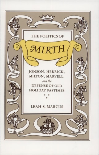 The Politics of Mirth: Jonson, Herrick, Milton, Marvell, and the Defense of Old Holiday Pastimes