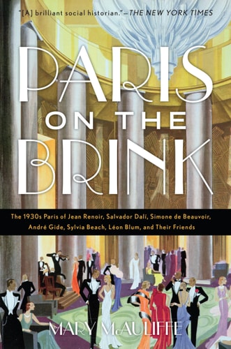 Paris on the Brink: The 1930s Paris of Jean Renoir, Salvador Dal?¡, Simone de Beauvoir, Andr?? Gide, Sylvia Beach, L??on Blum, and Their Friends