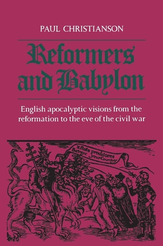 Reformers and Babylon: English Apocalyptic Visions from the Reformation to the Eve of the Civil War (Heritage)