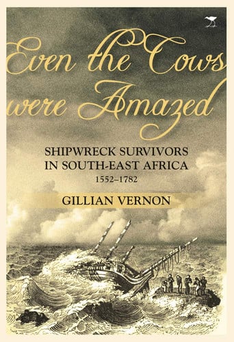 Even the Cows Were Amazed: Shipwreck Survivors in South-east Africa, 1552–1782