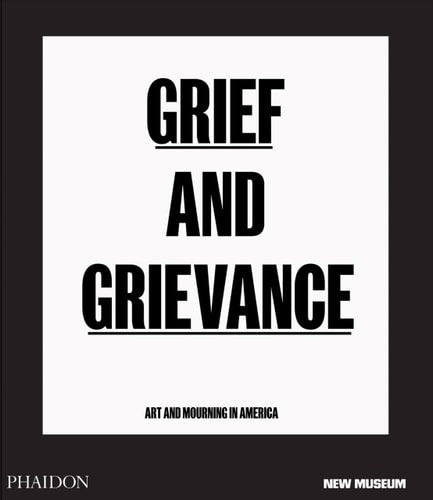 Grief and Grievance: Art and Mourning in America (from Civil Rights to Black Lives Matter)