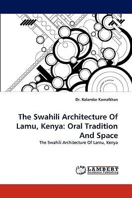 The Swahili Architecture Of Lamu, Kenya: Oral Tradition And Space: The Swahili Architecture Of Lamu, Kenya