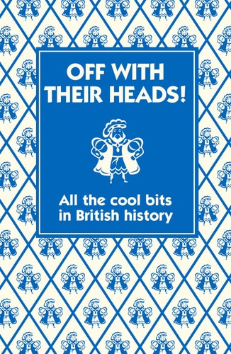 Off with their Heads!: All the Cool Bits in British History
