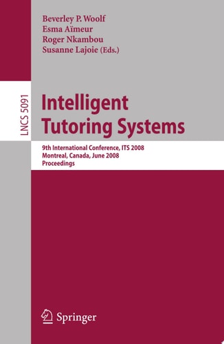 Intelligent Tutoring Systems (9th International Conference, ITS Montreal, Canada, June 2008 Proceedings (LNCS 5091)