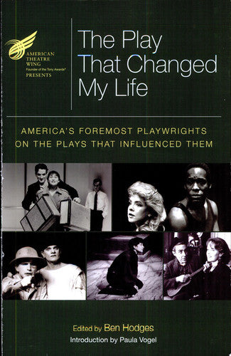 The American Theatre Wing Presents: The Play That Changed My Life: America's Foremost Playwrights on the Plays That Influenced Them (Applause Books)