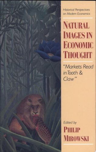 Natural Images in Economic Thought: Markets Read in Tooth and Claw (Historical Perspectives on Modern Economics)