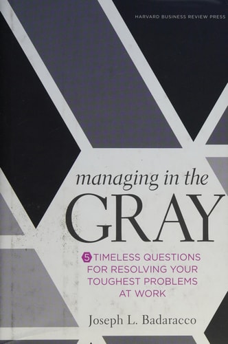 Managing in the Gray: Five Timeless Questions for Resolving Your Toughest Problems at Work